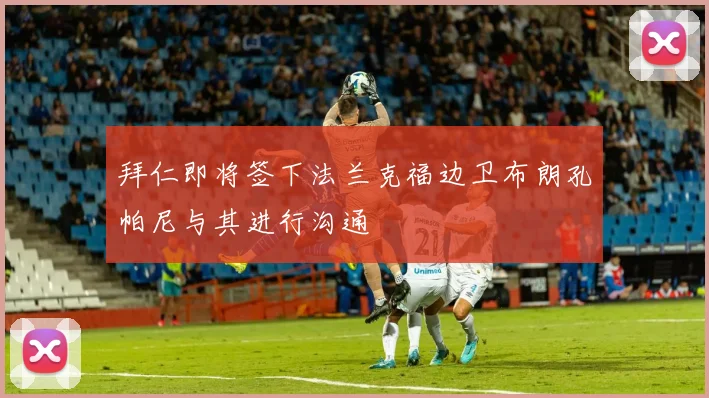 拜仁即将签下法兰克福边卫布朗孔帕尼与其进行沟通