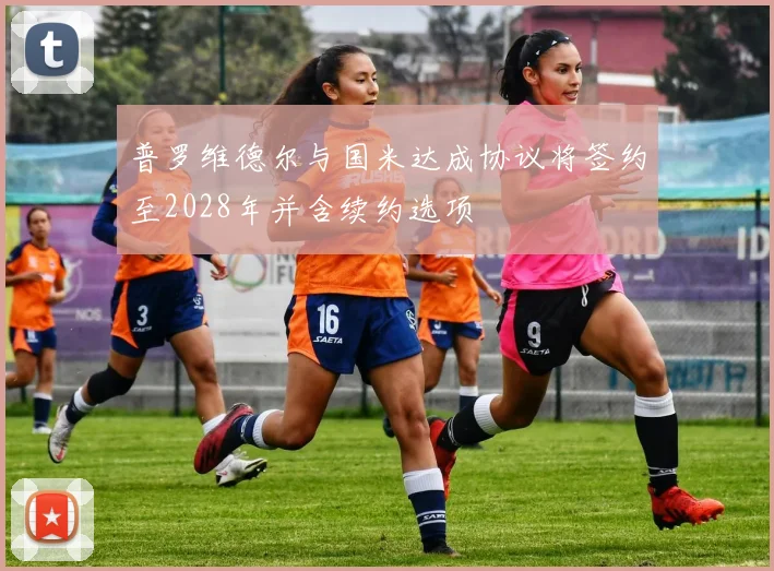 普罗维德尔与国米达成协议将签约至2028年并含续约选项